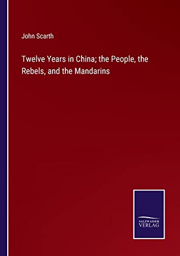 Twelve Years In China The People, The Rebels, And The Mandarins