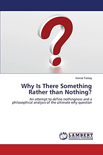 Why Is There Something Rather Than Nothing An Attempt To Define Nothingness An [Paperback]