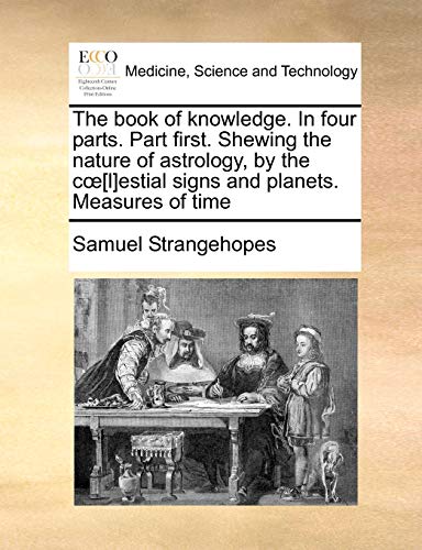 book of knowledge. in four parts. Part first. Shewing the nature of astrology, b [Paperback]