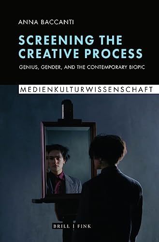 Screening the Creative Process Genius, Gender, and the Contemporary Biopic [Paperback]