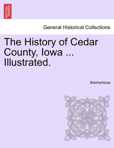 The History Of Cedar County, Iowa ... Illustrated. [Paperback]