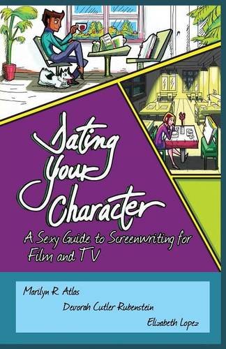 Dating Your Character A Sexy Guide To Tv And Screenwriting [Paperback]
