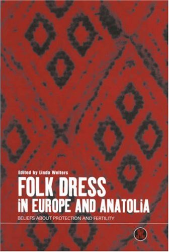 Folk Dress in Europe and Anatolia Beliefs about Protection and Fertility [Paperback]
