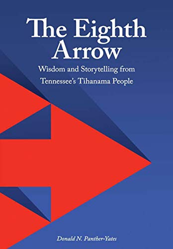 Eighth Arrow  Wisdom and Storytelling from Tennessee's Tihanama People [Hardcover]