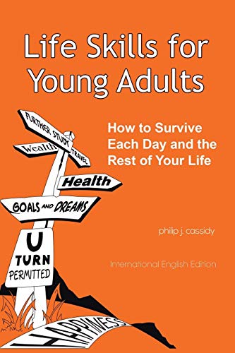 Life Skills For Young Adults How To Survive Each Day And The Rest Of Your Life [Paperback]