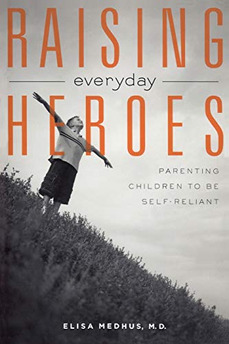 Raising Everyday Heroes Parenting Children To Be Self-Reliant [Paperback]