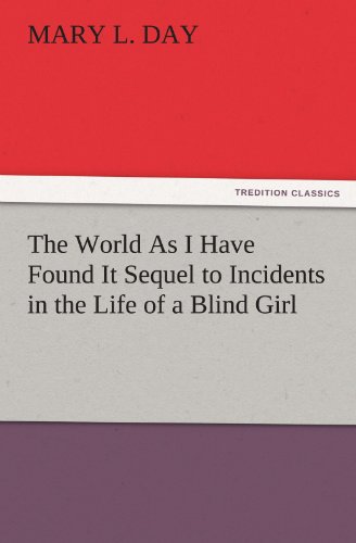 World As I Have Found It Sequel to Incidents in the Life of a Blind Girl [Paperback]