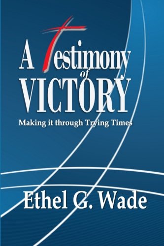 A Testimony Of Victory Making It Through Trying Times [Paperback]