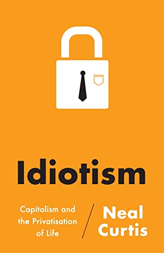 Idiotism Capitalism and the Privatisation of Life [Paperback]