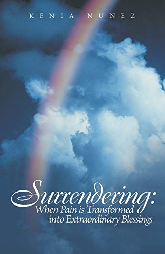 Surrendering When Pain Is Transformed Into Extraordinary Blessings [Paperback]