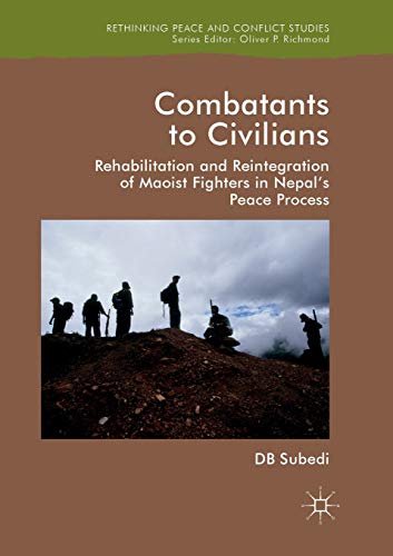 Combatants to Civilians Rehabilitation and Reintegration of Maoist Fighters in  [Paperback]