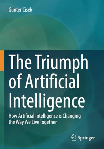 The Triumph of Artificial Intelligence How Artificial Intelligence is Changing  [Paperback]