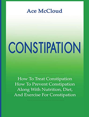 Constipation How To Treat Constipation How To Prevent Constipation Along With [Hardcover]