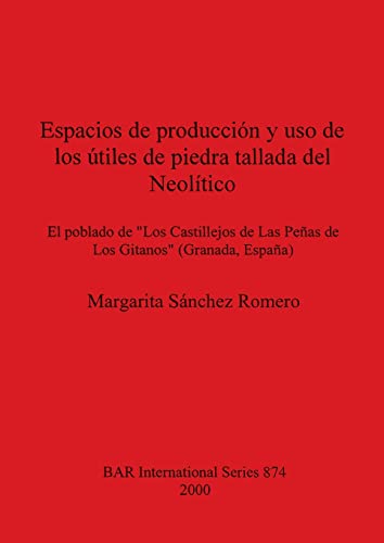 Espacios de produccion y uso de los utiles de piedra tallada del Neolitico [Paperback]
