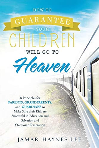 How To Guarantee Your Children Will Go To Heaven Eight Principles For Parents,  [Paperback]
