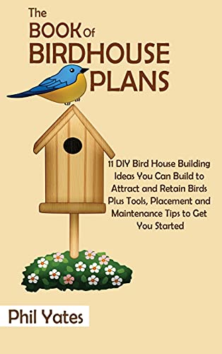 The Book of Birdhouse Plans  11 DIY Bird House Building Ideas You Can Build to  [Hardcover]