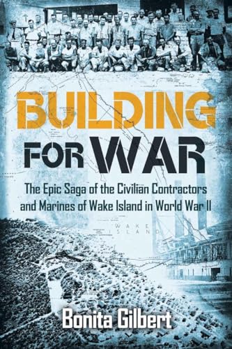 Building for War The Epic Saga of the Civilian Contractors and Marines of Wake  [Paperback]