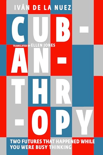 Cubanthropy Two Futures That Happened While You Were Busy Thinking [Paperback]