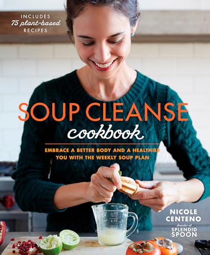Soup Cleanse Cookbook Embrace a Better Body and a Healthier You with the Weekly [Paperback]