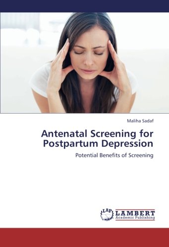 Antenatal Screening For Postpartum Depression Potential Benefits Of Screening [Paperback]