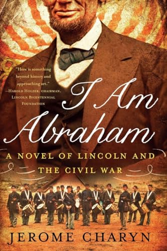 I Am Abraham A Novel of Lincoln and the Civil War [Paperback]