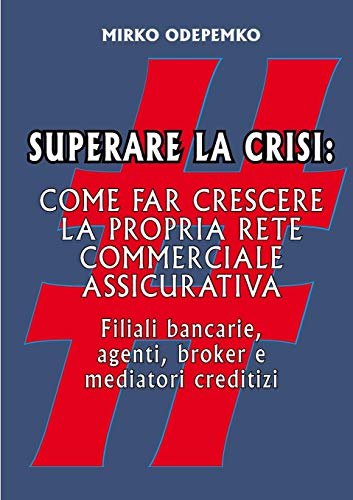 Superare la Crisi. Come Far Crescere la Propria Rete Commerciale Assicurativa [Paperback]