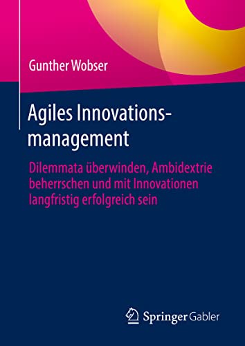 Agiles Innovationsmanagement Dilemmata berwinden, Ambidextrie beherrschen und  [Hardcover]