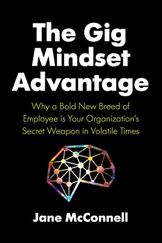 The Gig Mindset Advantage Why a Bold New Breed of Employee is Your Organization [Hardcover]