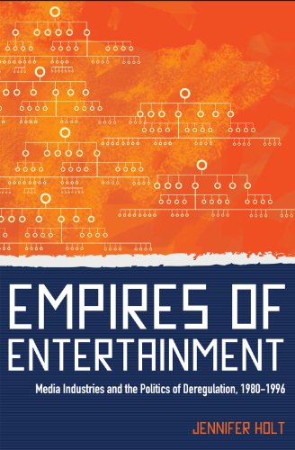 Empires of Entertainment Media Industries and the Politics of Deregulation, 198 [Hardcover]