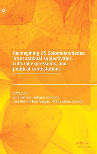 Reimagining US Colombianidades Transnational subjectivities, cultural expressio [Hardcover]