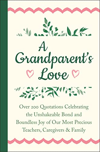 A Grandparent's Love Over 200 Quotations Celebrating the Unshakeable Bond and B [Hardcover]