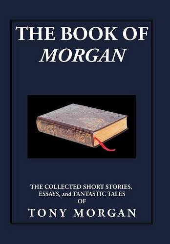The Book Of Morgan The Collected Short Stories, Essays And Fantastic Tales [Hardcover]