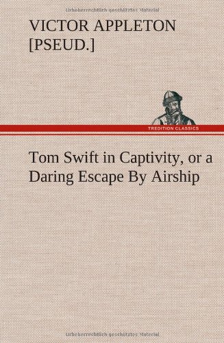 Tom Swift in Captivity, or a Daring Escape by Airship [Hardcover]