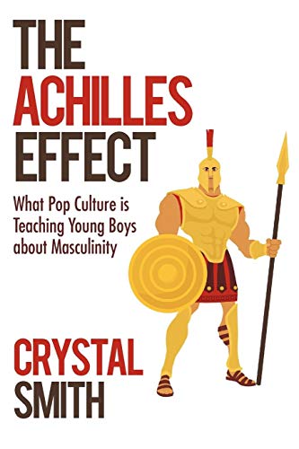 The Achilles Effect What Pop Culture Is Teaching Young Boys About Masculinity [Paperback]