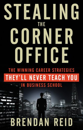 Stealing The Corner Office The Winning Career Strategies They'll Never Teach Yo [Paperback]