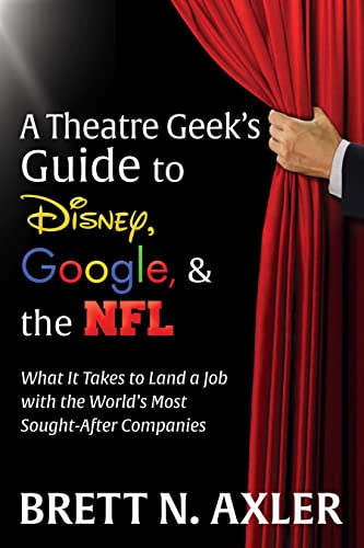 A Theatre Geeks Guide to Disney, Google, and the NFL What it Takes to Land a J [Paperback]