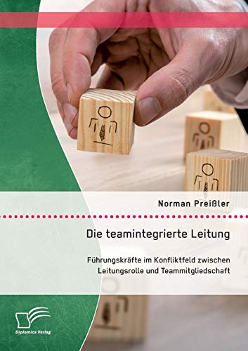 Die Teamintegrierte Leitung Fhrungskrfte Im Konfliktfeld Zwischen Leitungsrol [Paperback]