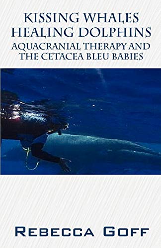 Kissing Whales Healing Dolphins Aquacranial Therapy And The Cetacea Bleu Babies [Paperback]