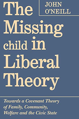 Missing Child in Liberal Theory  Towards a Covenant Theory of Family, Community [Paperback]