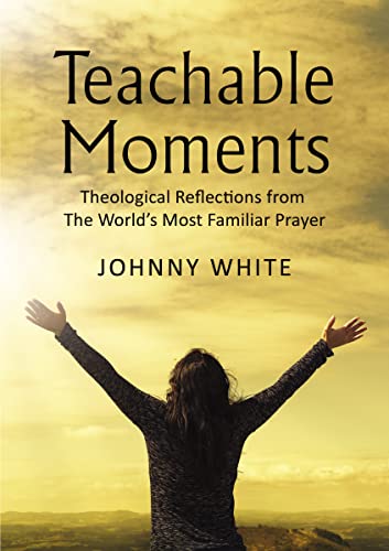 Teachable Moments Theological Reflections from The Worlds Most Familiar Prayer [Paperback]