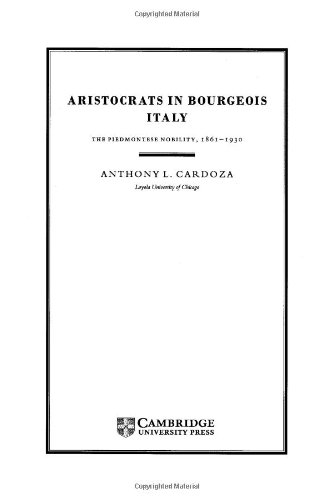 Aristocrats in Bourgeois Italy The Piedmontese Nobility, 1861}}}1930 [Hardcover]