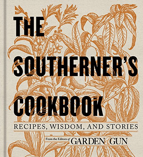 The Southerner's Cookbook Recipes, Wisdom, and Stories [Hardcover]