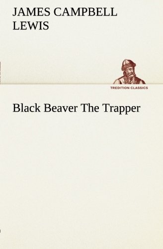 Black Beaver The Trapper (tredition Classics) [Paperback]