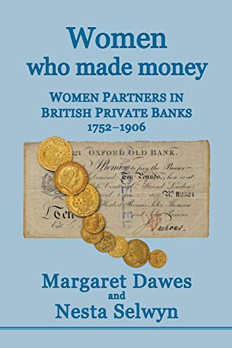 Women Who Made Money Women Partners In British Private Banks 1752-1906 [Paperback]