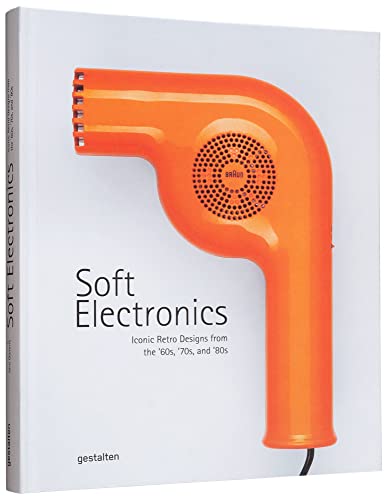 Soft Electronics Iconic Retro Designs from the 60s, 70s, and 80s [Hardcover]
