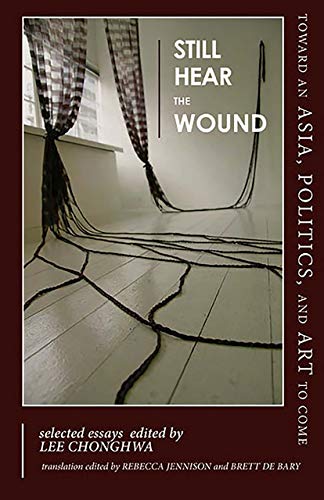 Still Hear The Wound Toward An Asia, Politics, And Art To Come (cornell East As [Paperback]