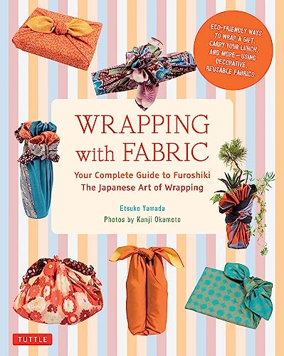 Wrapping with Fabric Your Complete Guide to Furoshiki - The Japanese Art of Wra [Paperback]