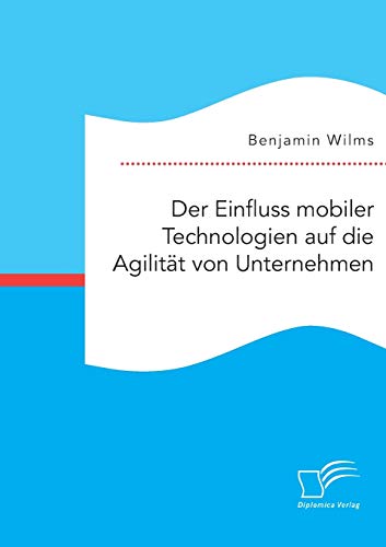 Der Einfluss Mobiler Technologien Auf Die Agilitt Von Unternehmen (german Editi [Paperback]