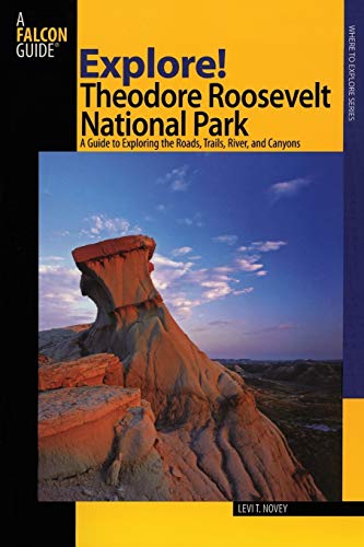 Explore Theodore Roosevelt National Park A Guide To Exploring The Roads, Trail [Paperback]