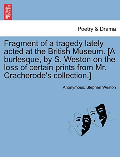 Fragment of a Tragedy Lately Acted at the British Museum [A Burlesque, by S West [Paperback]